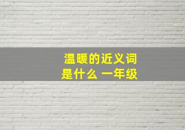 温暖的近义词是什么 一年级